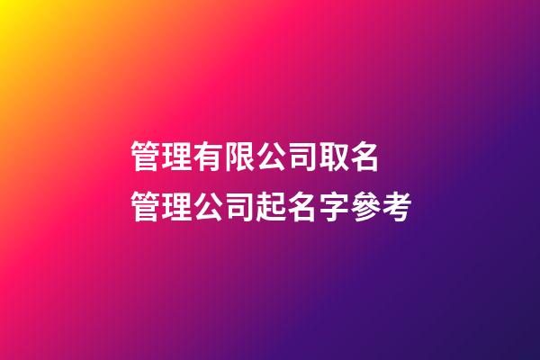 管理有限公司取名 管理公司起名字參考-第1張-公司起名-玄機派